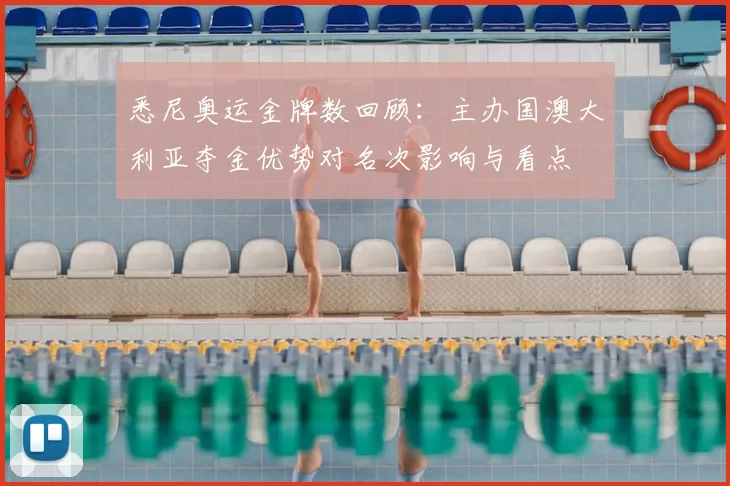 悉尼奥运金牌数回顾：主办国澳大利亚夺金优势对名次影响与看点