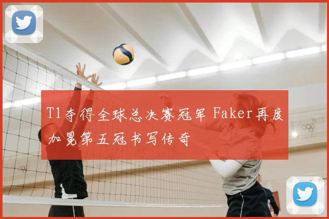 T1夺得全球总决赛冠军 Faker再度加冕第五冠书写传奇