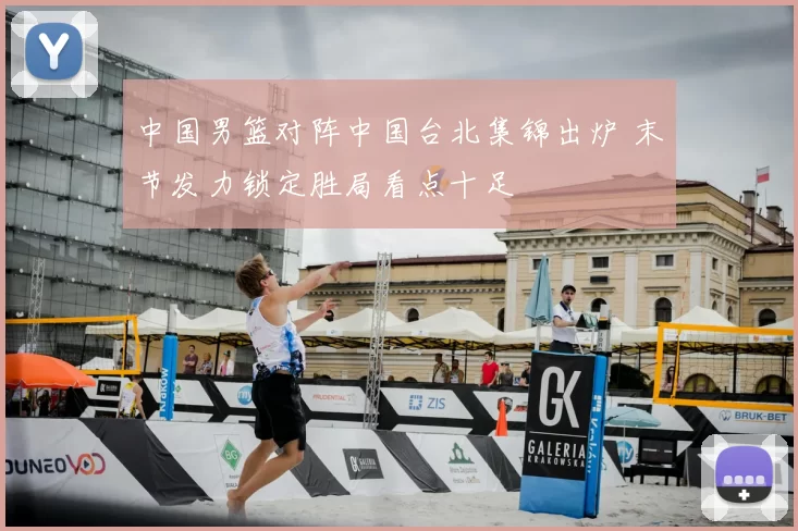 中国男篮对阵中国台北集锦出炉 末节发力锁定胜局看点十足